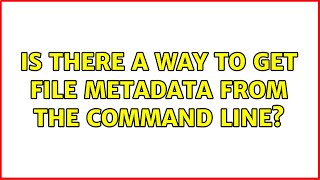 Is there a way to get file metadata from the command line? (3 Solutions!!)