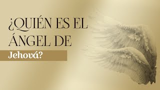 ¿Quién es el ángel de Jehová?
