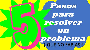 5 PASOS PARA RESOLVER UN PROBLEMA QUE NO SABIAS