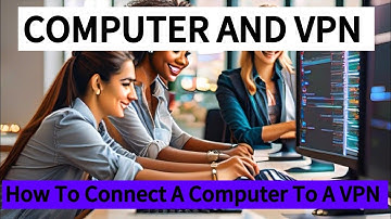 How To Connect Your Computer To A VPN | Exploring Secure Internet Via Computer To VPN Connections