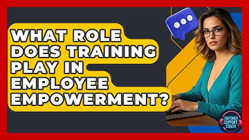 What Role Does Training Play In Employee Empowerment? - Customer Support Coach