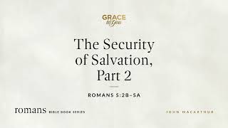 The Security of Salvation, Part 2 (Romans 5:2b–5a) John MacArthur
