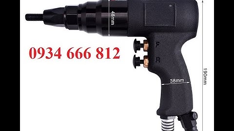 Súng rút ốc tán, ecu rút, đai ốc rút, đinh rút 0934 666 812