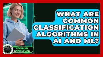 What Are Common Classification Algorithms In AI And ML? - AI and Machine Learning Explained