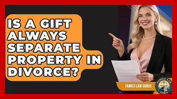 Is A Gift Always Separate Property In Divorce? - Family Law Gurus