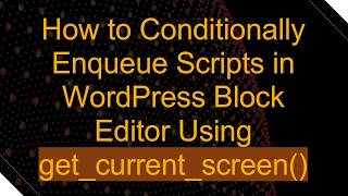 How to Conditionally Enqueue Scripts in WordPress Block Editor Using get_current_screen()