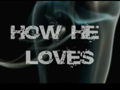 Song: "How He Loves" By: Kim Walker, Jesus Culture.