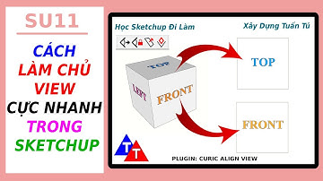 SU11 - LÀM CHỦ VIEW TRONG SKETCHUP CỰC NHANH - Học Sketchup Đi Làm  - Xây Dựng Tuấn Tú