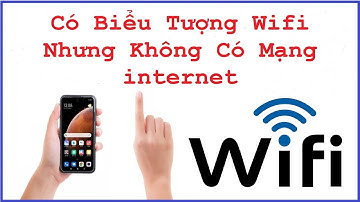 Fix Lỗi Mạng Wifi Có Kết Nối Nhưng Không Có Mạng internet