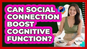 Can Social Connection Boost Cognitive Function?