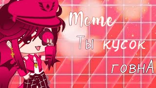 Ты кусок говна|Meme|by:•BløøD Vika•|Gacha club|