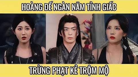 Hoàng đế ngàn năm tỉnh giấc trừng phạt kẻ trộm mộ