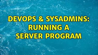 DevOps & SysAdmins: Running a server program (3 Solutions!!)