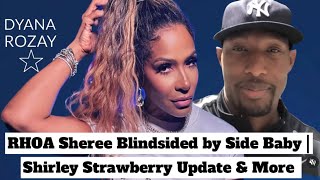 #RHOA Sheree Blindsided by Side Baby | Shirley Strawberry Update & More