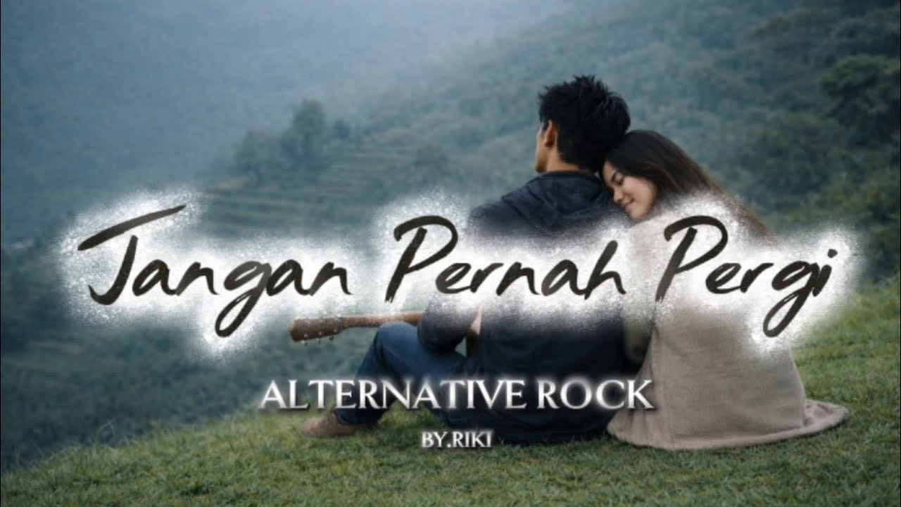 JANGAN PERNAH PERGI | Alternative Rock Terbaru Bikin Baper | Untuk Kamu Yang Takut Kehilangan