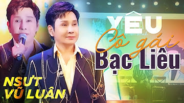 YÊU CÔ GÁI BẠC LIÊU - NSUT VŨ LUÂN | Nghe em hát về Bạc Liêu...