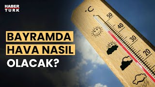 Bayramda Hava Nasıl Olacak? Hüseyin Öztel Değerlendirdi