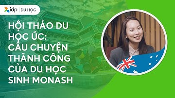 HỘI THẢO DU HỌC ÚC: CÂU CHUYỆN THÀNH CÔNG CỦA SINH VIÊN MONASH | IDP EDUCATION VIETNAM