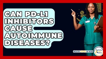 Can PD-L1 Inhibitors Cause Autoimmune Diseases? - Oncology Support Network