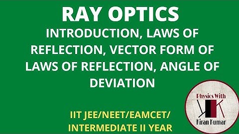 Ray optics 1 - Introduction, Laws of Reflection, Laws of Reflection Vector form, Angle of Deviation