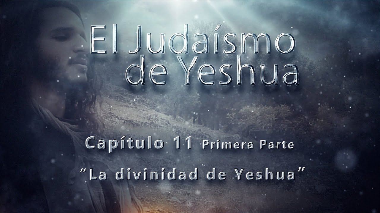 La divinidad de Yeshua CAP. 11 Parte 1 El Judaísmo de Yeshua