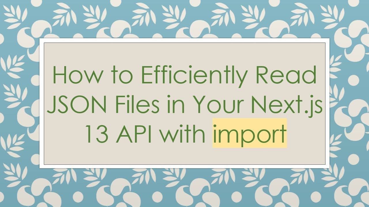 How to Efficiently Read JSON Files in Your Next.js 13 API with import