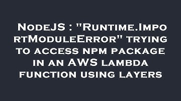 NodeJS : "Runtime.ImportModuleError" trying to access npm package in an AWS lambda function using la