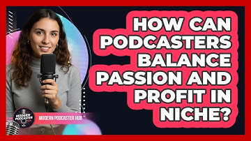 How Can Podcasters Balance Passion And Profit In Niche? - Modern Podcaster Hub