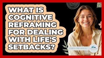 What Is Cognitive Reframing For Dealing With Life