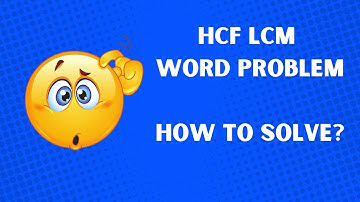 HCF LCM word problem. How to decide if it is HCF or LCM problem?