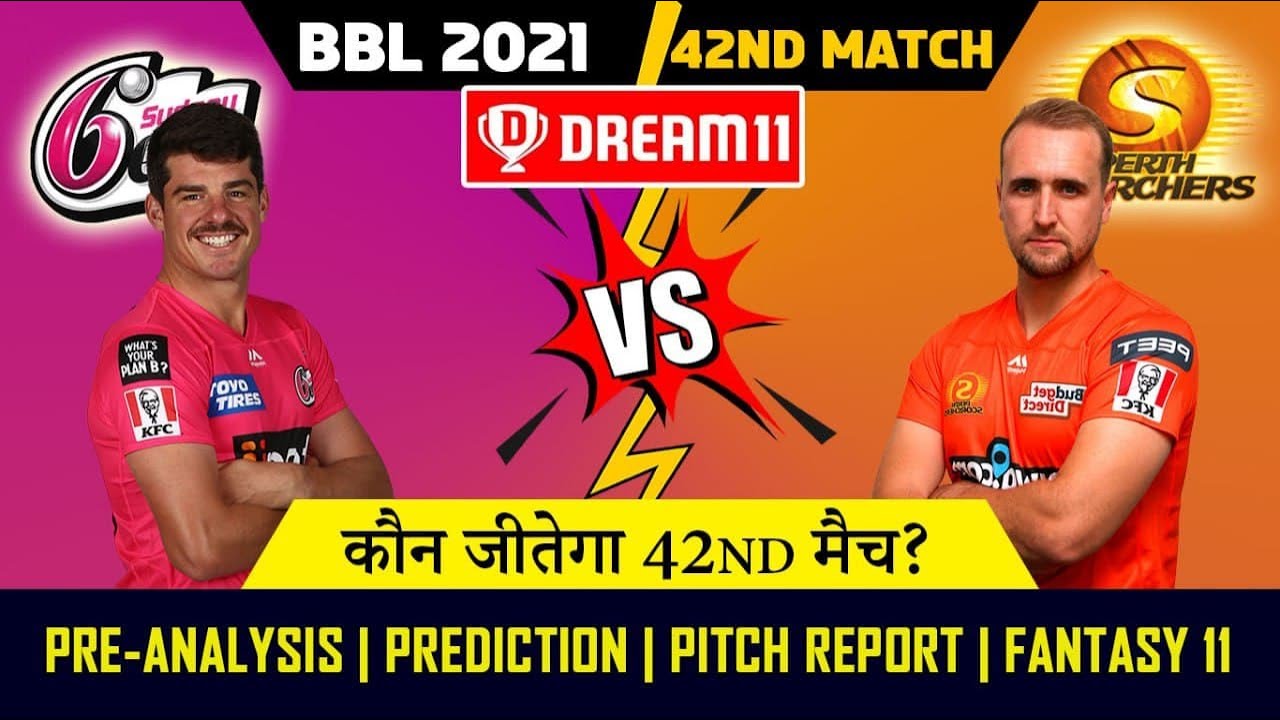 BBL 2021-22 | SYS vs PRS 42nd Match Prediction | Sydney Sixers vs Perth Scorchers | Dream 11 Team