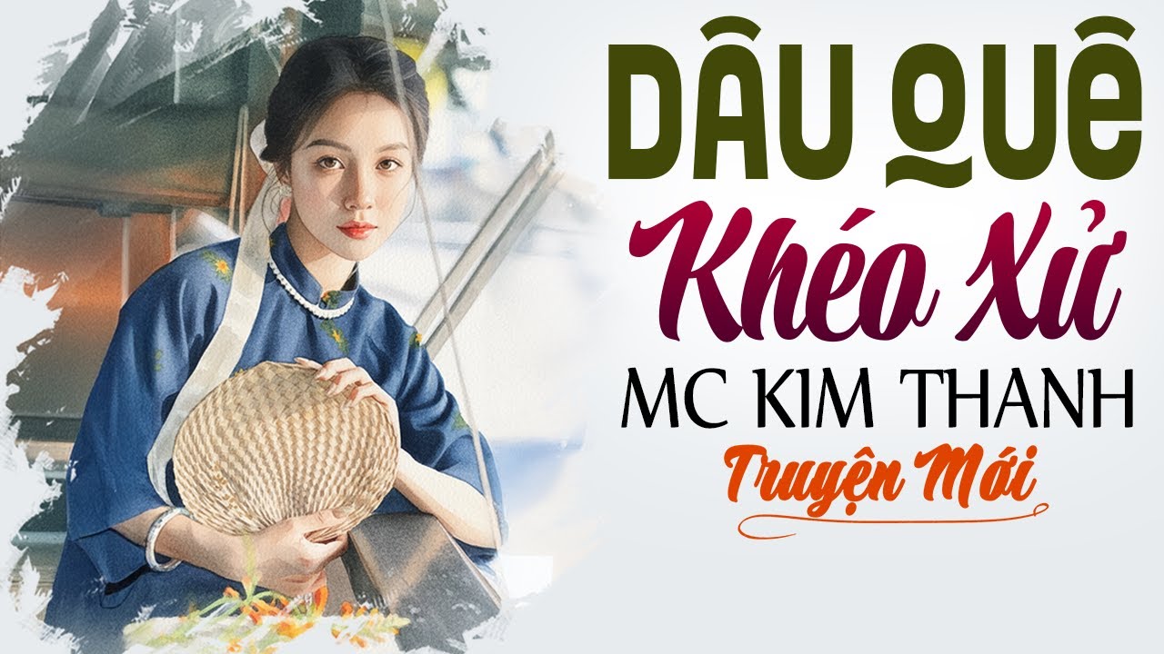 Hay Nhất 2025 - Dâu Quê Khéo Xử: Câu Chuyện Hôn Nhân Có Thật - Kim Thanh kể chuyện mới nhất