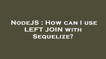 NodeJS : How can I use LEFT JOIN with Sequelize?