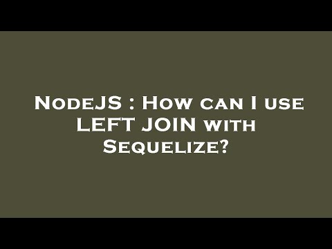 NodeJS : How can I use LEFT JOIN with Sequelize?