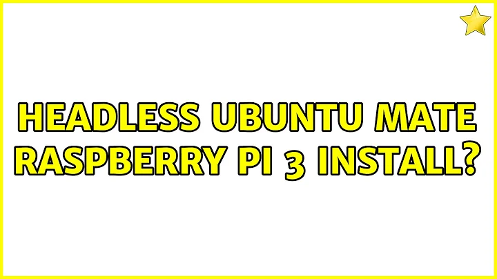 Ubuntu: Headless Ubuntu MATE Raspberry Pi 3 Install?