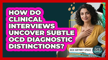 How Do Clinical Interviews Uncover Subtle OCD Diagnostic Distinctions? - OCD Support Space