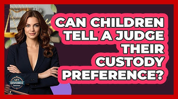 Can Children Tell A Judge Their Custody Preference? - Get Divorce Answers