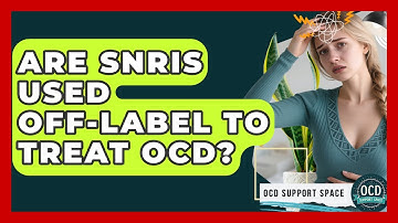 Are SNRIs Used Off-label To Treat OCD? - OCD Support Space