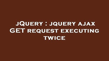 jQuery : jquery ajax GET request executing twice