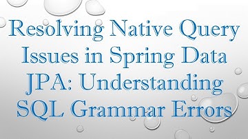 Resolving Native Query Issues in Spring Data JPA: Understanding SQL Grammar Errors