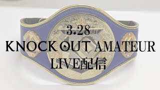 3.28 KNOCK OUT アマチュア　LIVE配信