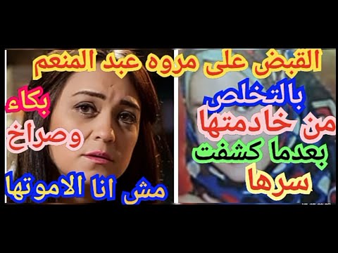 القبض علي مروه عبد المنعم بتهمة التخلص من خدمتها بعدما كشفت سرها تفاصيل مهمه 