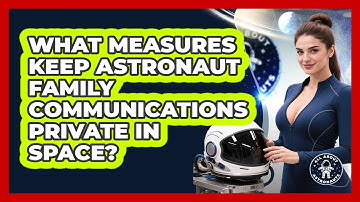 What Measures Keep Astronaut Family Communications Private In Space? - All About Astronauts