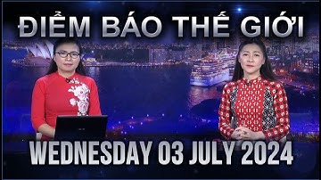 ĐIỂM BÁO THẾ GIỚI - 03/07/2024