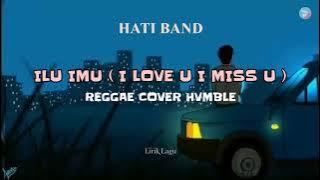 ILU IMU ( I LOVE U I MISS U ) - Hati Band  II  REGGAE COVER HVMBLE