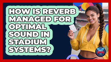 How Is Reverb Managed For Optimal Sound In Stadium Systems? - Where the Fans Roar