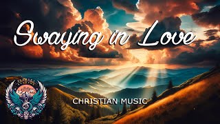 Swaying in Love  | Christian Songs