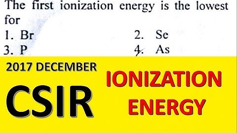 PERIODIC TRENDS  |  IONIZATION ENERGY | CSIR 2017 DECEMBER |