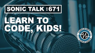 Sonic TALK 671  - Learn To Code, Kids!