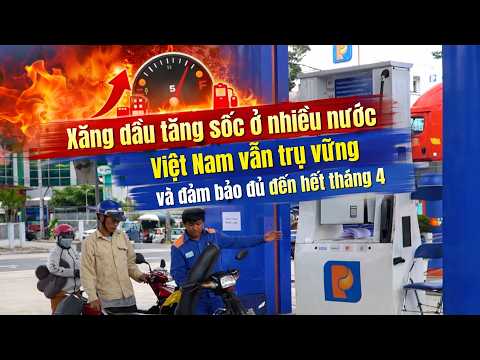 Xăng dầu tăng sốc ở nhiều nước, Việt Nam vẫn trụ vững và đảm bảo đủ đến hết tháng 4 | Cần Thơ